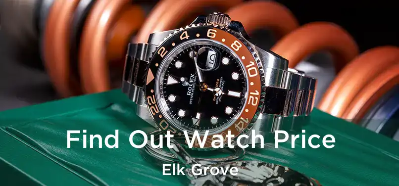  Find Out Watch Price Elk Grove