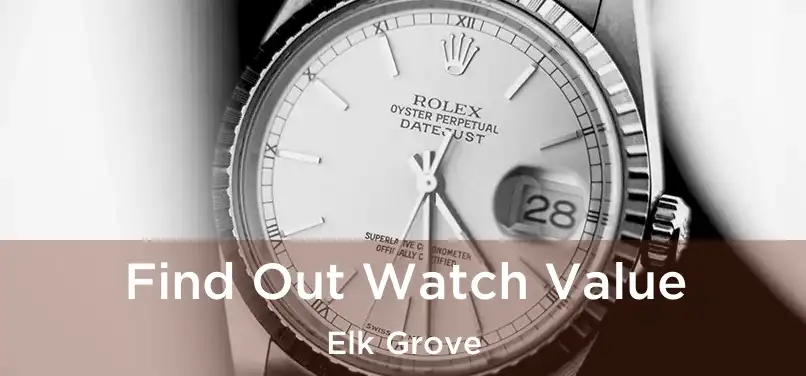  Find Out Watch Value Elk Grove