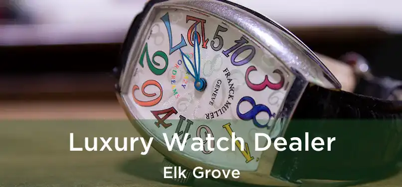  Luxury Watch Dealer Elk Grove