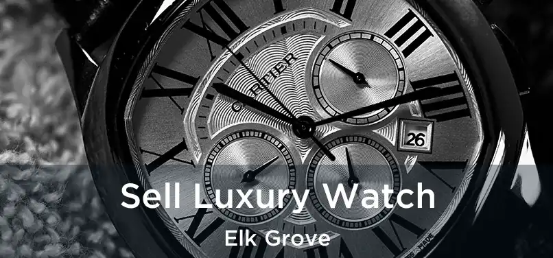  Sell Luxury Watch Elk Grove